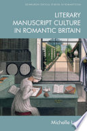 Literary manuscript culture in Romantic Britain /