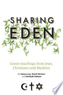 Sharing Eden : Green Teachings from Jews, Christians and Muslims.