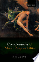 Consciousness and moral responsibility / Neil Levy.