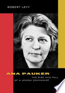 Ana Pauker : the rise and fall of a Jewish Communist /