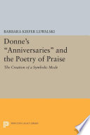 Donne's Anniversaries and the poetry of praise : the creation of a symbolic mode /