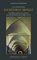 Escritoras Monjas : Autoridad y Autoria en la Escritura Conventual Femenina de Los Siglos de Oro /