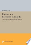 Politics and Parentela in Paraiba : a Case Study of Family-Based Oligarchy in Brazil.