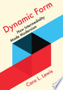 Dynamic form : how intermediality made modernism / Cara L. Lewis.