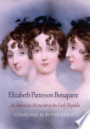 Elizabeth Patterson Bonaparte an American aristocrat in the early republic / Charlene M. Boyer Lewis.