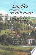 Ladies and gentlemen on display planter society at the Virginia springs, 1790-1860 / Charlene M. Boyer Lewis.