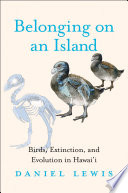 Belonging on an island : birds, extinction, and evolution in Hawaiʻi /