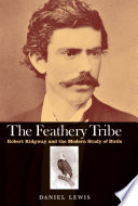 The feathery tribe : Robert Ridgway and the modern study of birds /