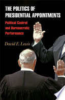 The politics of presidential appointments : political control and bureaucratic performance / David E. Lewis.
