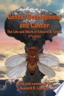 Genes, development, and cancer : the life and work of Edward B. Lewis / edited with commentary by Howard D. Lipshitz.