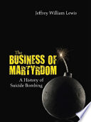The business of martyrdom : a history of suicide bombing /