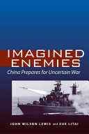 Imagined enemies : China prepares for uncertain war / John Wilson Lewis and Xue Litai.