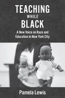 Teaching while black : a new voice on race and education in New York City /