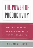 The power of productivity : wealth, poverty, and the threat to global stability / William W. Lewis.