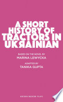 A short history of tractors in Ukrainian / based on the novel by Marina Lewycka ; adapted by Tanika Gupta.