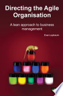 Directing the agile organisation : a lean approach to business management / Evan Leybourn.