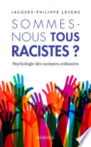 Sommes-nous tous racistes ? : psychologie des racismes ordinaires / Jacques-Philippe Leyens ; preface d'Assaad E. Azzi.