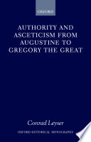 Authority and asceticism from Augustine to Gregory the Great / Conrad Leyser.