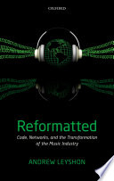 Reformatted : Code, networks, and the transformation of the music industry / Andrew Leyshon.