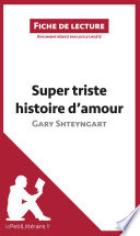 Super triste histoire d'amour de Gary Shteyngart (Fiche de Lecture) : resume complet et analyse detaillee de L'oeuvre /