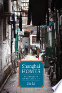 Shanghai homes : palimpsests of private life / Jie Li.