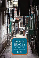 Shanghai homes : palimpsests of private life / Jie Li.