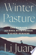 Winter pasture : one woman's journey with China's Kazakh herders /