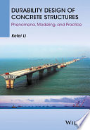 Durability design of concrete structures : phenomena, modelling and practice / Kefei Li.