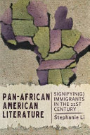 Pan-African American literature : signifyin(g) immigrants in the twenty-first century / Stephanie Li.
