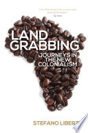Land grabbing : journeys in the new colonialism / by Stefano Liberti ; translated by Enda Flannelly.