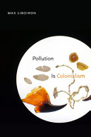 Pollution is colonialism / Max Liboiron.