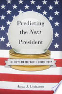 Predicting the next president : the keys to the White House / Allan J. Lichtman.