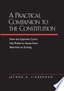 A practical companion to the Constitution : how the Supreme Court has ruled on issues from abortion to zoning /