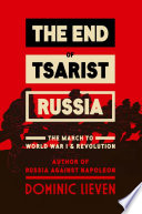 The end of tsarist Russia : the march to World War I and revolution / Dominic Lieven.