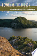 Power on the Hudson : Storm King Mountain and the emergence of modern American environmentalism / Robert D. Lifset.