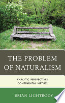The problem of naturalism : analytic perspectives, continental virtues / Brian Lightbody.