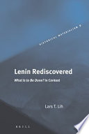 Lenin rediscovered : what is to be done? in context / by Lars T. Lih.