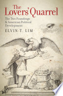 The lovers' quarrel : the two foundings and American political development / Elvin T. Lim.