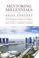 Mentoring millennials in an Asian context : talent management insights from Singapore /