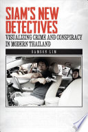 Siam's new detectives : visualizing crime and conspiracy in modern Thailand / Samson Lim.