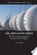 Oil and gas in China : the new energy superpower's relations with its region / Lim Tai Wei.