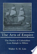 The arts of empire : the poetics of colonialism from Ralegh to Milton / Walter S.H. Lim.