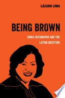 Being brown : Sonia Sotomayor and the Latino question /