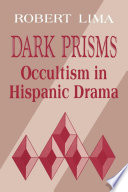 Dark Prisms : Occultism in Hispanic Drama / Studies in Romance Languages.