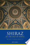 Shiraz in the age of Hafez : the glory of a medieval Persian city /