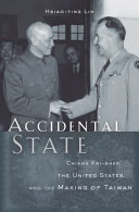 Accidental state : Chiang Kai-shek, the United States, and the making of Taiwan / Hsiao-ting Lin.