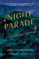 The night parade : a speculative memoir / Jami Nakamura Lin ; illustrations by Cori Nakamura Lin.