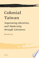 Colonial Taiwan : negotiating identities and modernity through literature / by Pei-yin Lin.