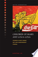 Children of Marx and Coca-Cola : Chinese avant-garde art and independent cinema / Xiaoping Lin.