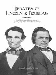 Political debates between Hon. Abraham Lincoln and Hon. Stephen A. Douglas, in the celebrated campaign of 1858 in Illinois : including the preceding speeches of each at Chicago, Springfield, etc. ; also the two great speeches of Mr. Lincoln in Ohio, in 1859, as carefully prepared by the reporters of each party and published at the times of their delivery.